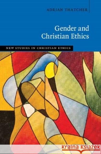 Gender and Christian Ethics Adrian Thatcher (University of Exeter) 9781108839488