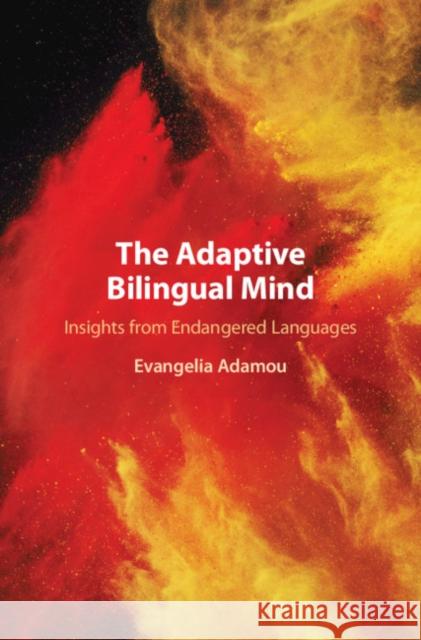 The Adaptive Bilingual Mind: Insights from Endangered Languages Evangelia Adamou (Centre National de la Recherche Scientifique (CNRS), Paris) 9781108839518