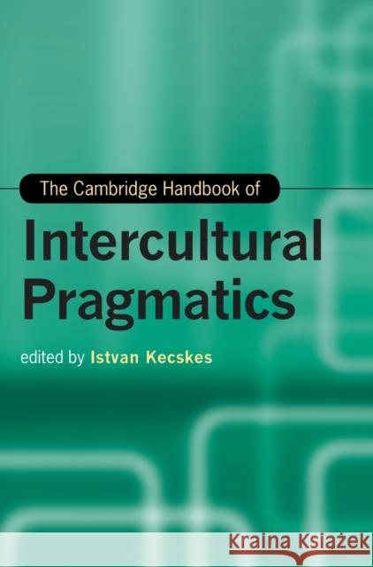 The Cambridge Handbook of Intercultural Pragmatics Istvan Kecskes 9781108839532 Cambridge University Press