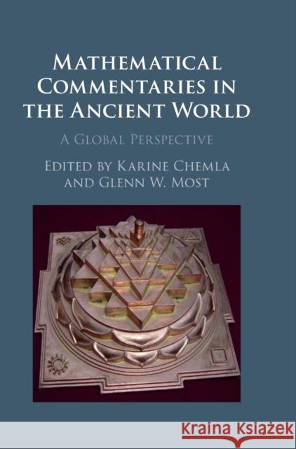 Mathematical Commentaries in the Ancient World: A Global Perspective Karine Chemla (Centre National de la Recherche Scientifique (CNRS), Paris), Glenn W. Most (Scuola Normale Superiore, Pis 9781108839570