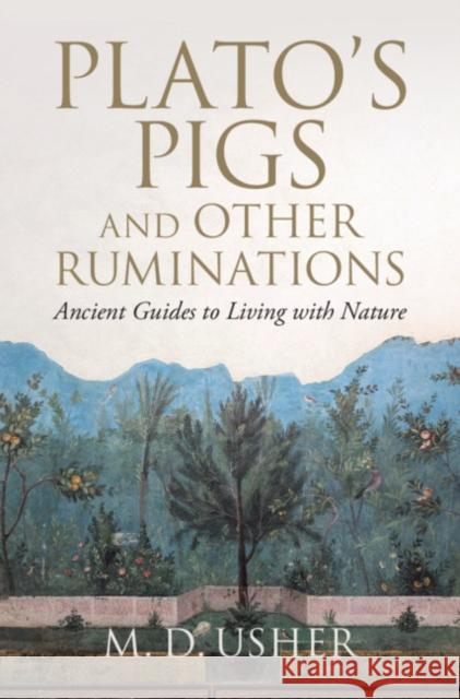 Plato's Pigs and Other Ruminations: Ancient Guides to Living with Nature M. D. Usher (University of Vermont) 9781108839587