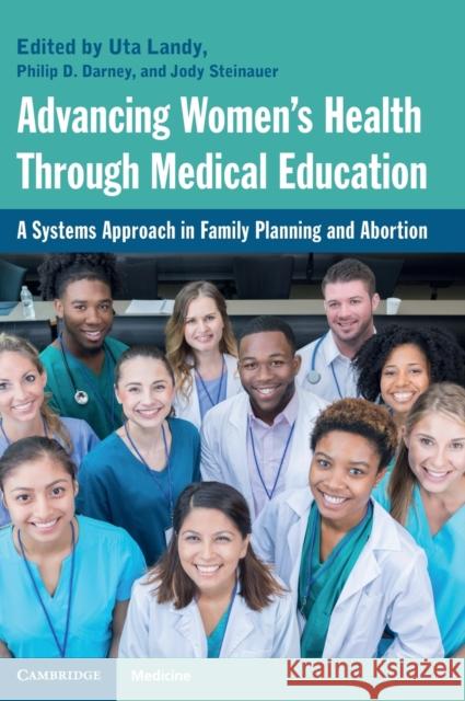 Advancing Women's Health Through Medical Education: A Systems Approach in Family Planning and Abortion Uta Landy (University of California, San Francisco), Philip D Darney (University of California, San Francisco), Jody Ste 9781108839648
