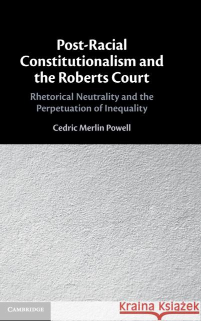 Post-Racial Constitutionalism and the Roberts Court Cedric Merlin (University of Louisville, Kentucky) Powell 9781108839945 Cambridge University Press