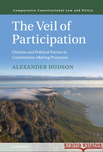 The Veil of Participation: Citizens and Political Parties in Constitution-Making Processes Alexander Hudson 9781108840071 Cambridge University Press