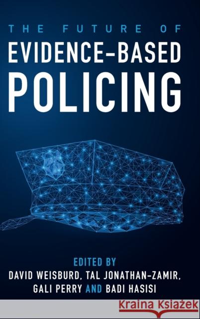 The Future of Evidence-Based Policing David Weisburd Tal Jonathan-Zamir Gali Perry 9781108840354