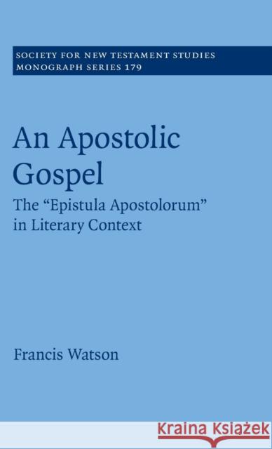 An Apostolic Gospel: The 'Epistula Apostolorum' in Literary Context Watson, Francis 9781108840415 Cambridge University Press