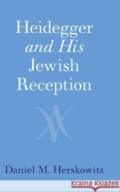 Heidegger and His Jewish Reception Daniel M. (University of Oxford) Herskowitz 9781108840460