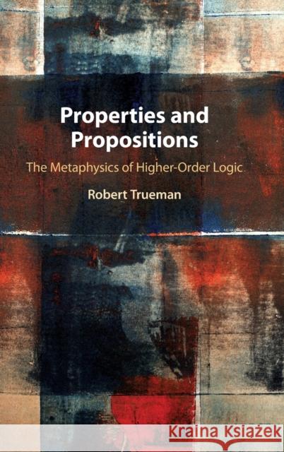 Properties and Propositions: The Metaphysics of Higher-Order Logic Robert Trueman (University of York) 9781108840477