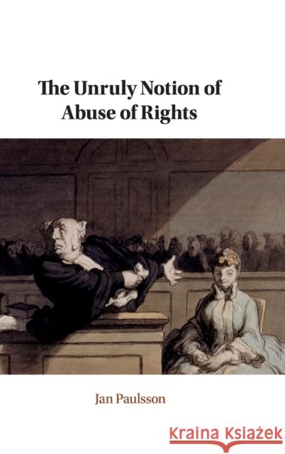 The Unruly Notion of Abuse of Rights Jan Paulsson 9781108840699