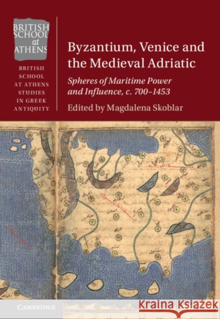 Byzantium, Venice and the Medieval Adriatic: Spheres of Maritime Power and Influence, c. 700-1453 Magdalena Skoblar 9781108840705 Cambridge University Press