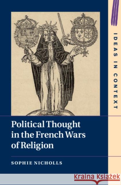 Political Thought in the French Wars of Religion Sophie Nicholls 9781108840781 Cambridge University Press