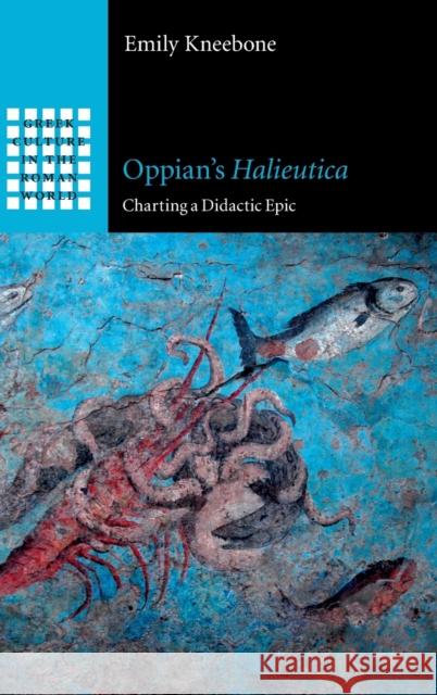 Oppian's Halieutica: Charting a Didactic Epic Emily Kneebone 9781108840835 Cambridge University Press