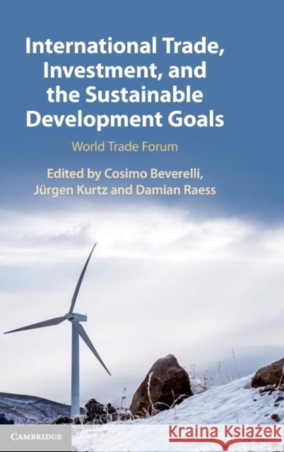 International Trade, Investment, and the Sustainable Development Goals: World Trade Forum Cosimo Beverelli, Jürgen Kurtz (European University Institute, Florence), Damian Raess 9781108840880 Cambridge University Press