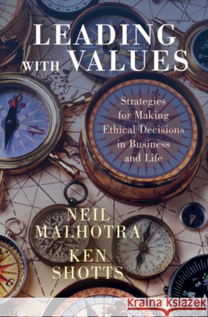 Leading with Values: Strategies for Making Ethical Decisions in Business and Life Malhotra, Neil 9781108841191