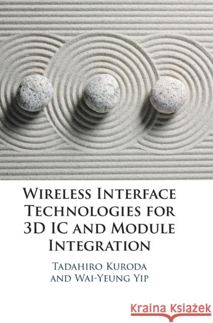 Wireless Interface Technologies for 3D IC and Module Integration Tadahiro Kuroda (University of Tokyo), Wai-Yeung Yip (University of Tokyo) 9781108841214
