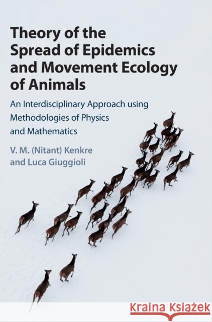 Theory of the Spread of Epidemics and Movement Ecology of Animals Luca (University of Bristol) Giuggioli 9781108841405 