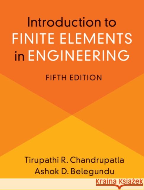 Introduction to Finite Elements in Engineering Tirupathi Chandrupatla Ashok Belegundu 9781108841412