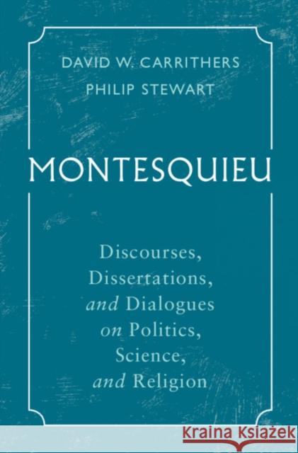 Montesquieu: Discourses, Dissertations, and Dialogues on Politics, Science, and Religion David W. Carrithers (University of Tennessee, Chattanooga), Philip Stewart (Duke University, North Carolina) 9781108841467
