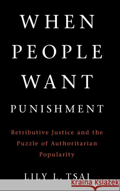 When People Want Punishment: Retributive Justice and the Puzzle of Authoritarian Popularity Lily L. Tsai 9781108841474 Cambridge University Press