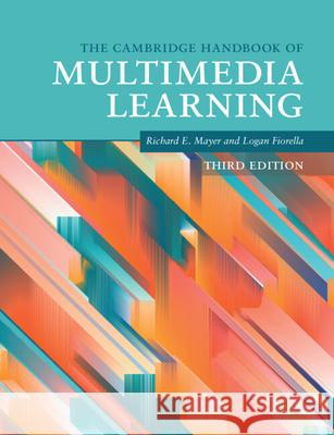 The Cambridge Handbook of Multimedia Learning Richard E. Mayer Logan Fiorella 9781108841580