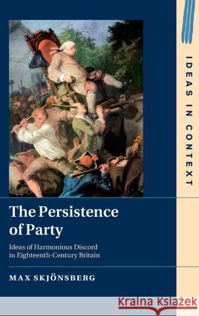 The Persistence of Party: Ideas of Harmonious Discord in Eighteenth-Century Britain Skj 9781108841634 Cambridge University Press