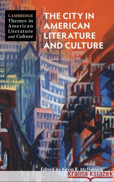 The City in American Literature and Culture Kevin R. McNamara (University of Houston-Clear Lake) 9781108841962