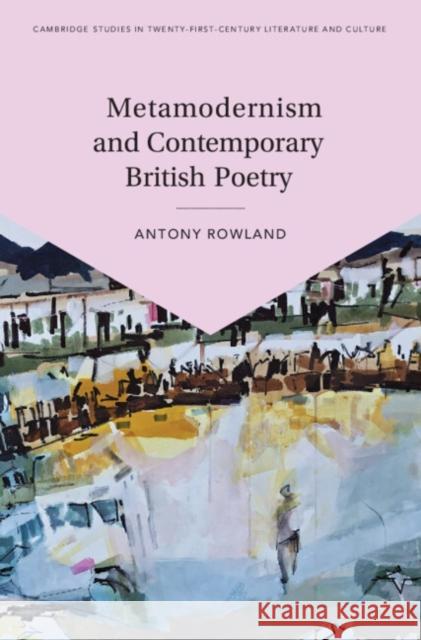 Metamodernism and Contemporary British Poetry Antony Rowland (Manchester Metropolitan University) 9781108841979 Cambridge University Press