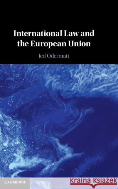 International Law and the European Union Jed (City, University of London) Odermatt 9781108841993