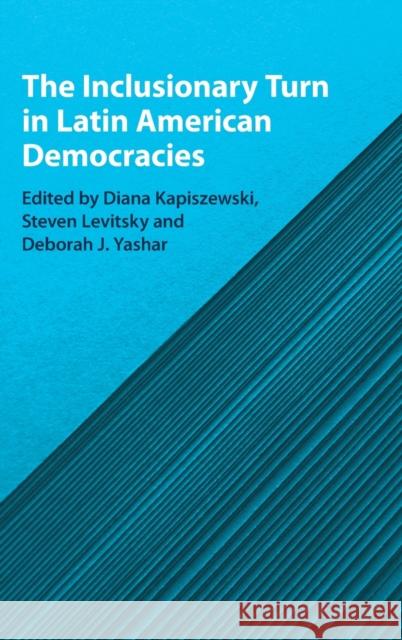 The Inclusionary Turn in Latin American Democracies Diana Kapiszewski (Georgetown University, Washington DC), Steven Levitsky (Harvard University, Massachusetts), Deborah J 9781108842044 Cambridge University Press