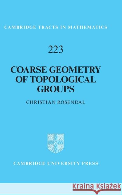 Coarse Geometry of Topological Groups Christian Rosendal (University of Maryland, Baltimore) 9781108842471 Cambridge University Press