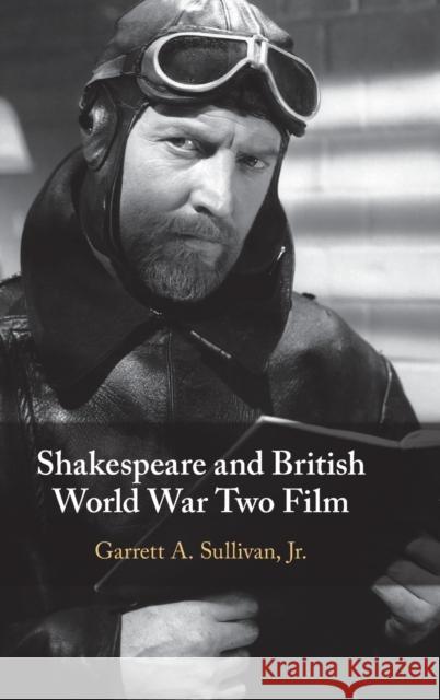 Shakespeare and British World War Two Film Jr, Garrett A. (Pennsylvania State University) Sullivan 9781108842648 Cambridge University Press