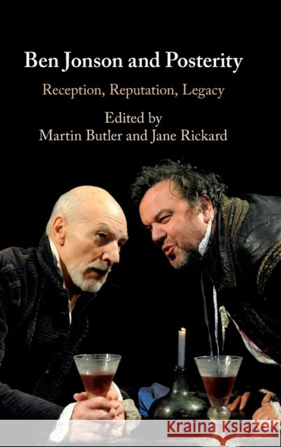 Ben Jonson and Posterity: Reception, Reputation, Legacy Martin Butler Jane Rickard 9781108842686