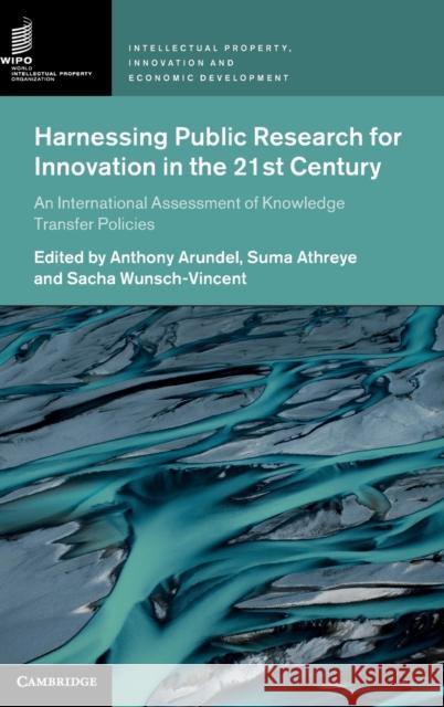 Harnessing Public Research for Innovation in the 21st Century: An International Assessment of Knowledge Transfer Policies Anthony Arundel, Suma Athreye, Sacha Wunsch-Vincent 9781108842792