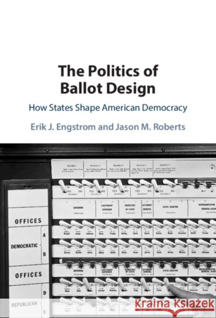 The Politics of Ballot Design: How States Shape American Democracy Erik J. Engstrom (University of California, Davis), Jason M. Roberts (University of North Carolina, Chapel Hill) 9781108842808