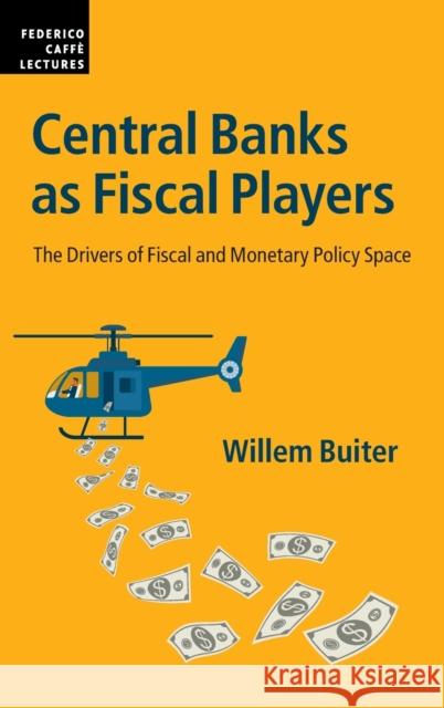 Central Banks as Fiscal Players: The Drivers of Fiscal and Monetary Policy Space Willem Buiter 9781108842822