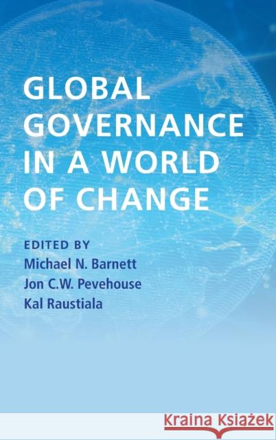 Global Governance in a World of Change Michael N. Barnett Jon Pevehouse Kal Raustiala 9781108843232 Cambridge University Press