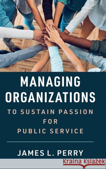 Managing Organizations to Sustain Passion for Public Service Perry, James L. 9781108843256 CAMBRIDGE GENERAL ACADEMIC