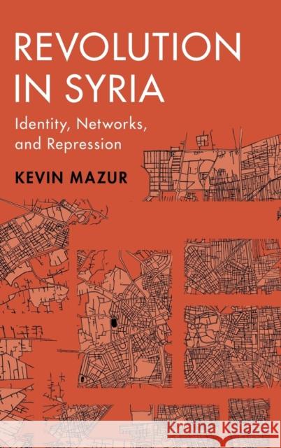 Revolution in Syria: Identity, Networks, and Repression Kevin Mazur 9781108843270 Cambridge University Press