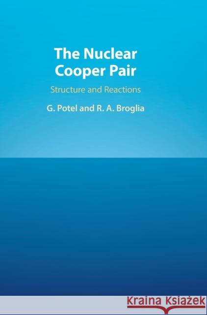 The Nuclear Cooper Pair: Structure and Reactions Grégory Potel Aguilar (Lawrence Livermore National Laboratory, California), Ricardo A. Broglia (Niels Bohr Institutet, C 9781108843546