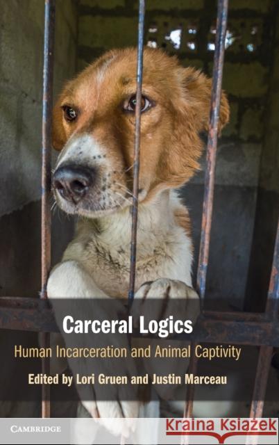 Carceral Logics: Human Incarceration and Animal Captivity Lori Gruen (Wesleyan University, Connecticut), Justin Marceau 9781108843584 Cambridge University Press
