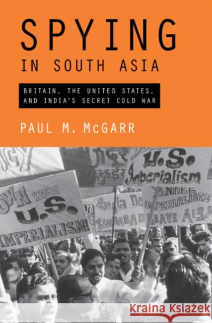 Spying in South Asia: Britain, the United States, and India's Secret Cold War Paul M. McGarr 9781108843676