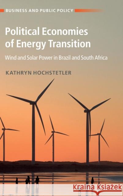Political Economies of Energy Transition: Wind and Solar Power in Brazil and South Africa Kathryn Hochstetler (London School of Economics and Political Science) 9781108843843