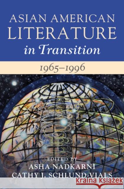 Asian American Literature in Transition, 1965-1996: Volume 3 Asha Nadkarni (University of Massachuset Cathy J. Schlund-Vials (University of Te  9781108843850