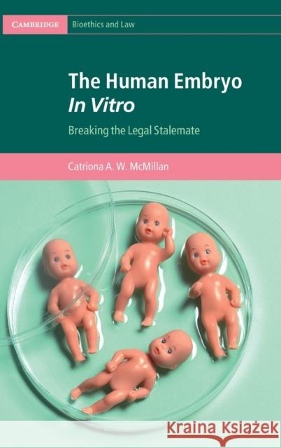 The Human Embryo In Vitro: Breaking the Legal Stalemate Catriona A. W. McMillan (University of Edinburgh) 9781108844109 Cambridge University Press