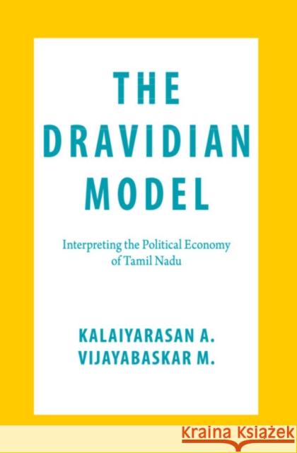 The Dravidian Model: Interpreting the Political Economy of Tamil Nadu Kalaiyarasan A Vijayabaskar M 9781108844130