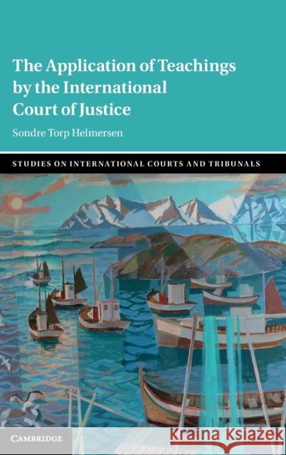 The Application of Teachings by the International Court of Justice Sondre Torp Helmersen 9781108844147
