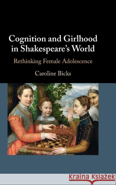 Cognition and Girlhood in Shakespeare's World: Rethinking Female Adolescence Bicks, Caroline 9781108844215 Cambridge University Press