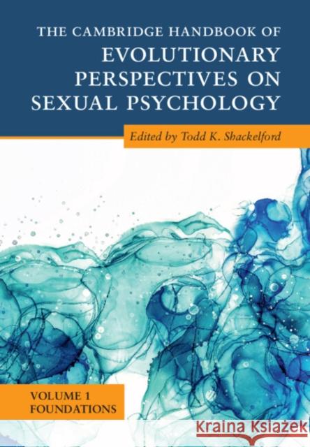 The Cambridge Handbook of Evolutionary Perspectives on Sexual Psychology: Volume 1, Foundations Shackelford, Todd K. 9781108844277
