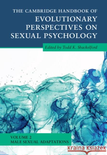 The Cambridge Handbook of Evolutionary Perspectives on Sexual Psychology: Volume 2, Male Sexual Adaptations Todd K. Shackelford 9781108844284