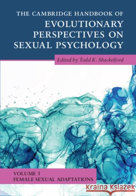 The Cambridge Handbook of Evolutionary Perspectives on Sexual Psychology: Volume 3, Female Sexual Adaptations Todd K. Shackelford 9781108844291 Cambridge University Press